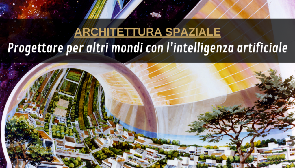 ARCHITETTURA SPAZIALE Progettare per altri mondi con l’intelligenza artificiale
