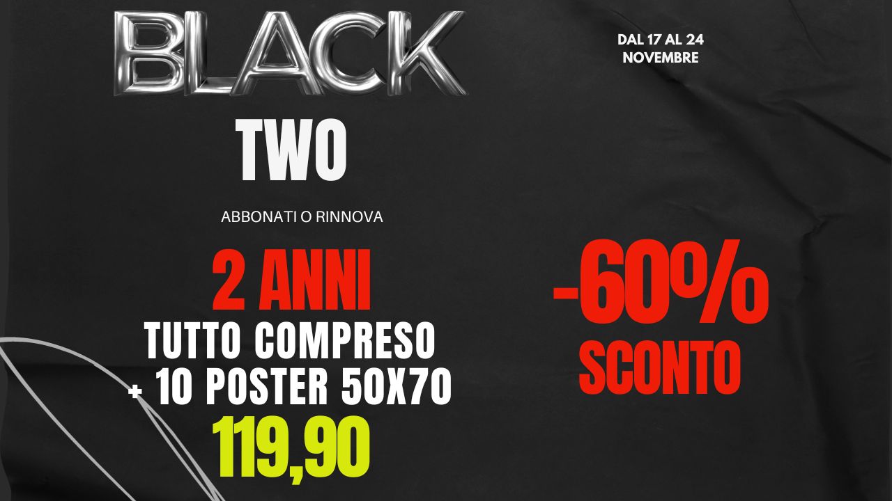 BLACK TWO - ABBONATI O RINNOVA 2 ANNO -60% DI SCONTO